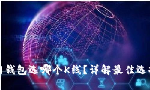 以太坊官网钱包选哪个K线？详解最佳选择及其优势