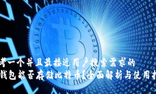 思考一个并且最接近用户搜索需求的  
SC钱包能否存储比特币？全面解析与使用指南