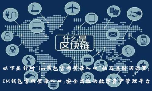以下是针对“im钱包官网登录入口”的及关键词设置：

IM钱包官网登录入口：安全高效的数字资产管理平台