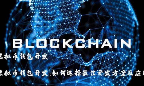 郑州虚拟币钱包开发

郑州虚拟币钱包开发：如何选择最佳开发方案及应用前景