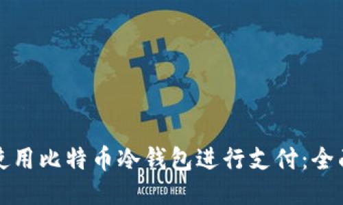 如何使用比特币冷钱包进行支付：全面指南