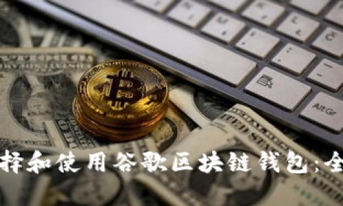 如何选择和使用谷歌区块链钱包：全面指南