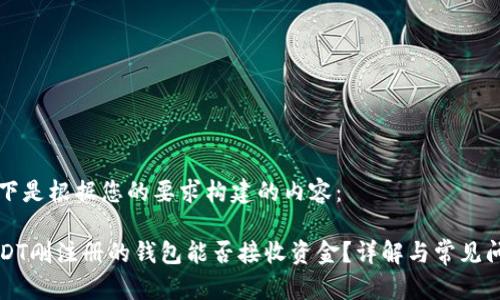 以下是根据您的要求构建的内容：

USDT刚注册的钱包能否接收资金？详解与常见问题