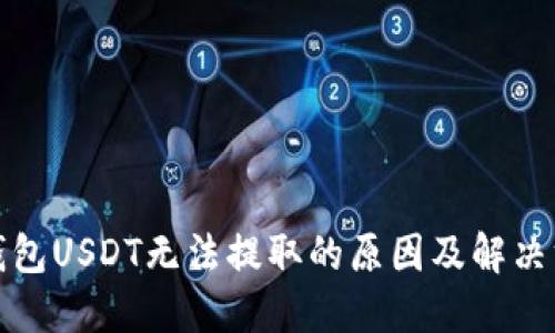 TP钱包USDT无法提取的原因及解决方案