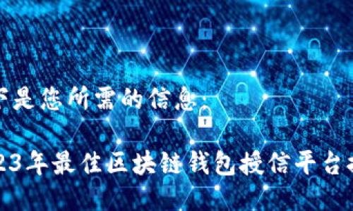 以下是您所需的信息：

2023年最佳区块链钱包授信平台推荐