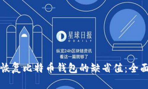 如何恢复比特币钱包的缺省值：全面指南