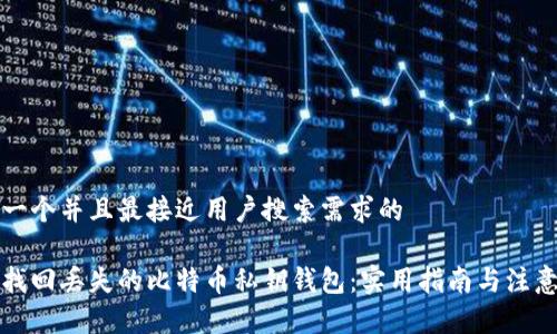 思考一个并且最接近用户搜索需求的

如何找回丢失的比特币私钥钱包：实用指南与注意事项