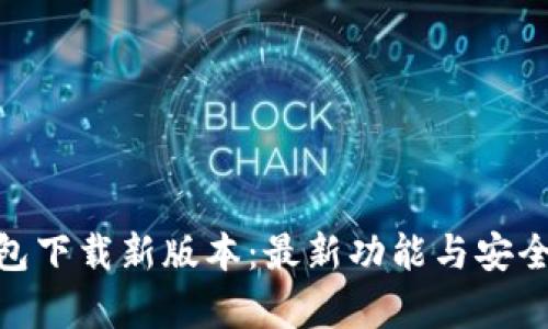 imToken钱包下载新版本：最新功能与安全性全面解析