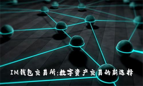 IM钱包交易所：数字资产交易的新选择