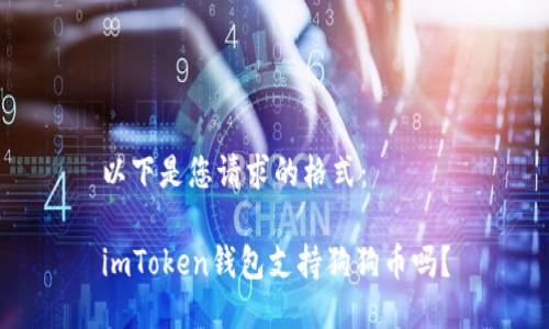 以下是您请求的格式：

imToken钱包支持狗狗币吗？