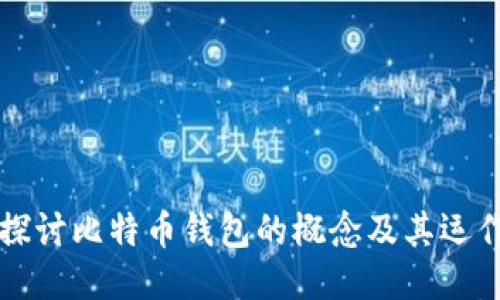 深入探讨比特币钱包的概念及其运作原理