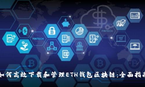 如何高效下载和管理ETH钱包区块链：全面指南
