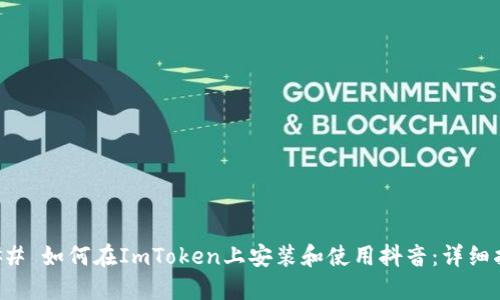 ### 如何在ImToken上安装和使用抖音：详细指南