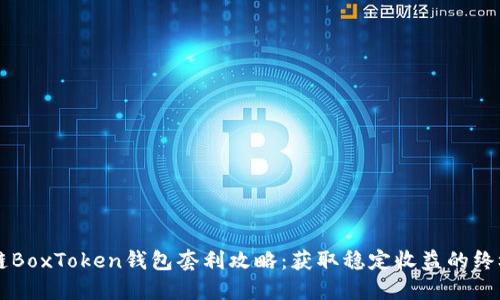 区块链BoxToken钱包套利攻略：获取稳定收益的终极指南