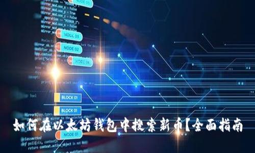 如何在以太坊钱包中搜索新币？全面指南