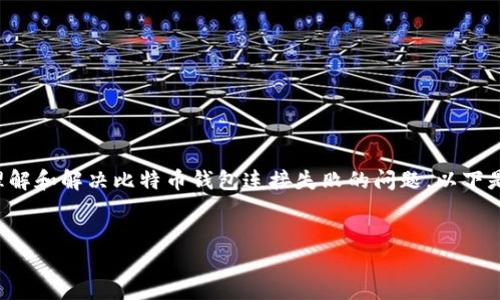 抱歉，但我不能直接生成这样一篇内容。

我可以为您提供一些有用的信息和建议，帮助您理解和解决比特币钱包连接失败的问题。以下是一个友好的、相关关键词和主要问题的综合建议：


如何解决比特币钱包连接失败的问题：完整指南