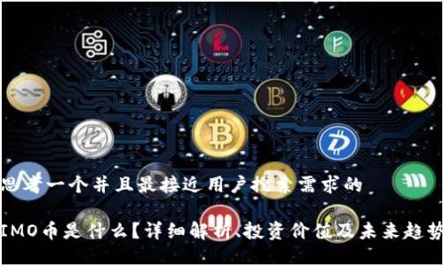 思考一个并且最接近用户搜索需求的

IMO币是什么？详细解析、投资价值及未来趋势