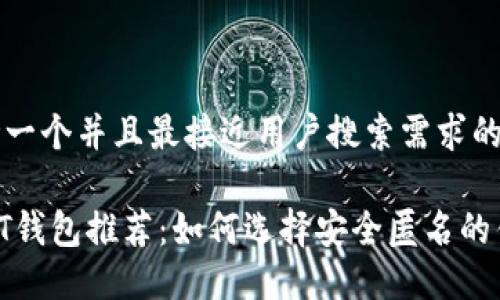 思考一个并且最接近用户搜索需求的优质

USDT钱包推荐：如何选择安全匿名的钱包