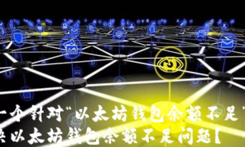 
这里是一个针对“以太坊钱包余额不足”主题的。
如何解决以太坊钱包余额不足问题？