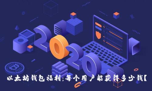 以太坊钱包福利：每个用户能获得多少钱？