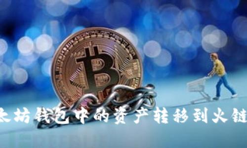 如何将以太坊钱包中的资产转移到火链：详细指南