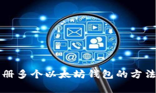 可以同时注册多个以太坊钱包的方法与注意事项