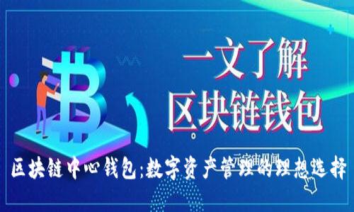 区块链中心钱包：数字资产管理的理想选择
