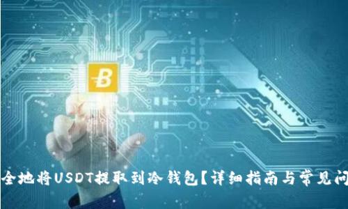 如何安全地将USDT提取到冷钱包？详细指南与常见问题解析