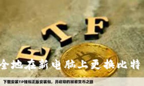 如何安全地在新电脑上更换比特币钱包？