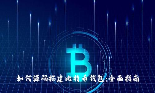 如何源码搭建比特币钱包：全面指南