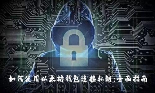 如何使用以太坊钱包连接私链：全面指南