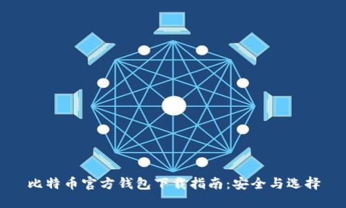 比特币官方钱包下载指南：安全与选择
