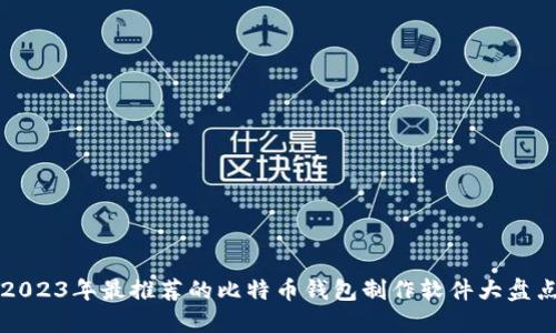 2023年最推荐的比特币钱包制作软件大盘点