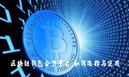 区块链钱包合作平台：如何选择与使用