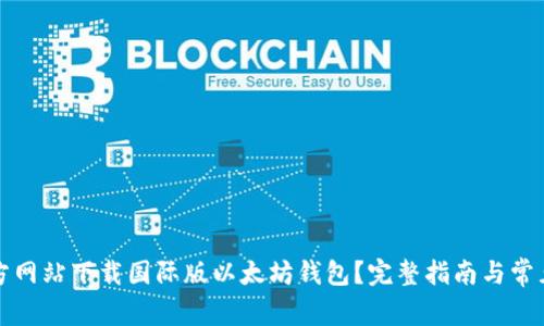 如何从官方网站下载国际版以太坊钱包？完整指南与常见问题解答