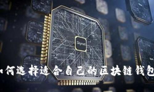 如何选择适合自己的区块链钱包？