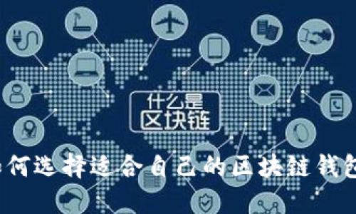 如何选择适合自己的区块链钱包？