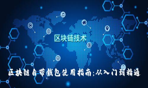 区块链自带钱包使用指南：从入门到精通