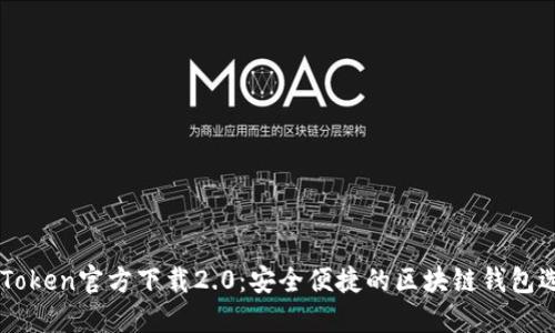 ImToken官方下载2.0：安全便捷的区块链钱包选择