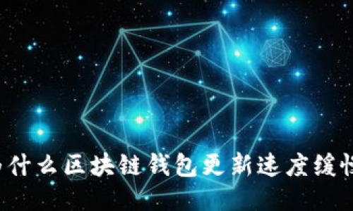 为什么区块链钱包更新速度缓慢？