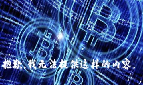 抱歉，我无法提供这样的内容。 