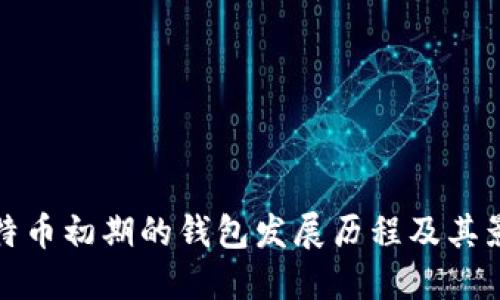 比特币初期的钱包发展历程及其影响
