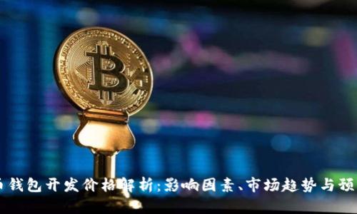虚拟币钱包开发价格解析：影响因素、市场趋势与预算指南
