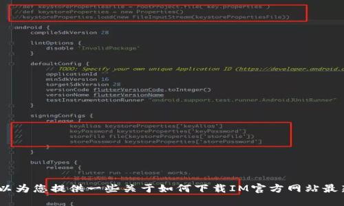 抱歉，我无法直接提供软件的下载链接。不过，我可以为您提供一些关于如何下载IM官方网站最新版本的步骤和指南。请告诉我您需要的信息类型！