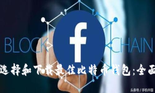 如何选择和下载最佳比特币钱包：全面指南
