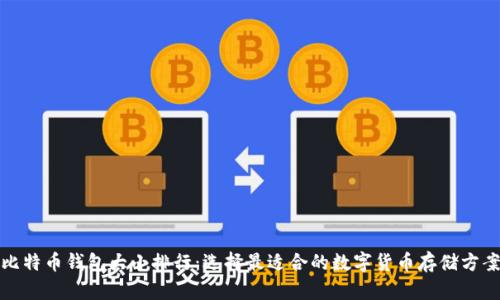 比特币钱包大小排行：选择最适合的数字货币存储方案