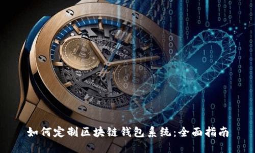 如何定制区块链钱包系统：全面指南