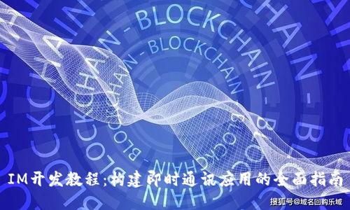 IM开发教程：构建即时通讯应用的全面指南