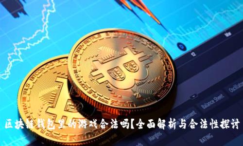 区块链钱包里的游戏合法吗？全面解析与合法性探讨